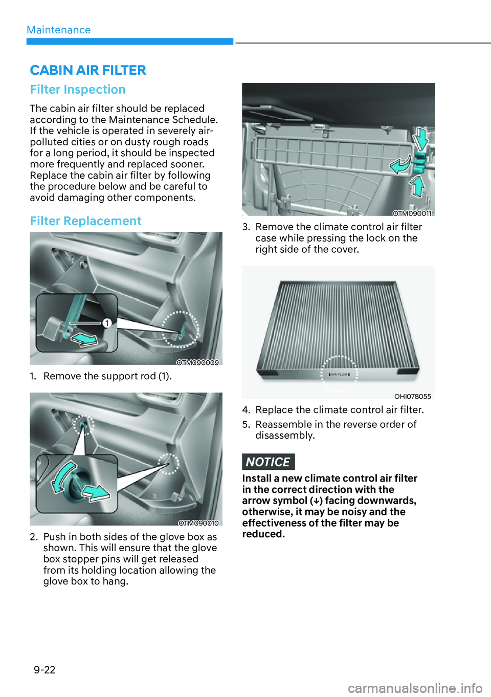 HYUNDAI SANTA FE HYBRID 2022  Owners Manual Maintenance
9-22
Filter Inspection
The cabin air filter should be replaced  
according to the Maintenance Schedule. 
If the vehicle is operated in severely air-
polluted cities or on dusty rough roads