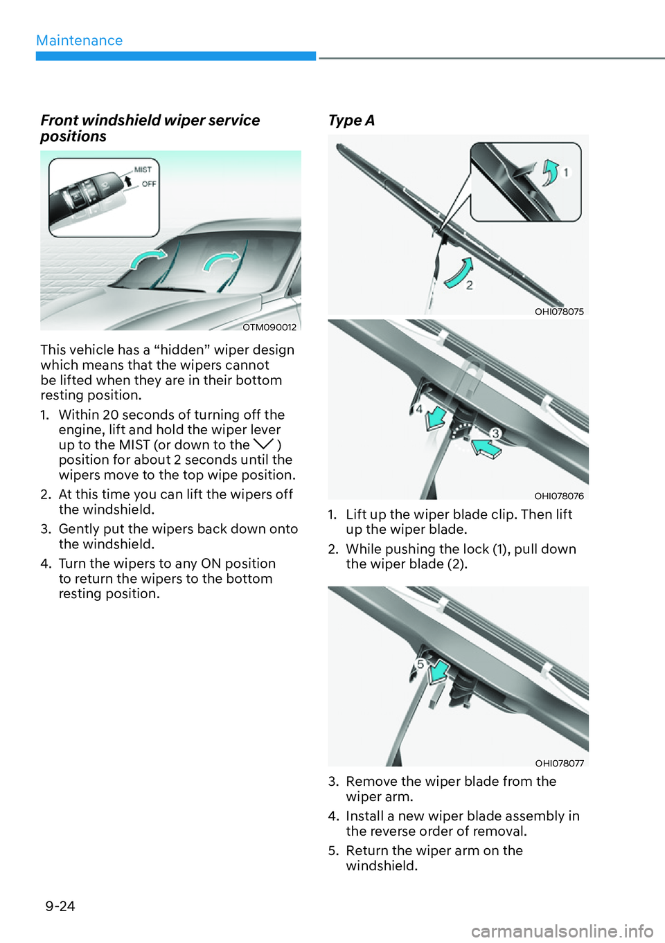 HYUNDAI SANTA FE HYBRID 2022  Owners Manual Maintenance
9-24
Front windshield wiper service  positions
OTM090012
This vehicle has a “hidden” wiper design  
which means that the wipers cannot 
be lifted when they are in their bottom 
resting
