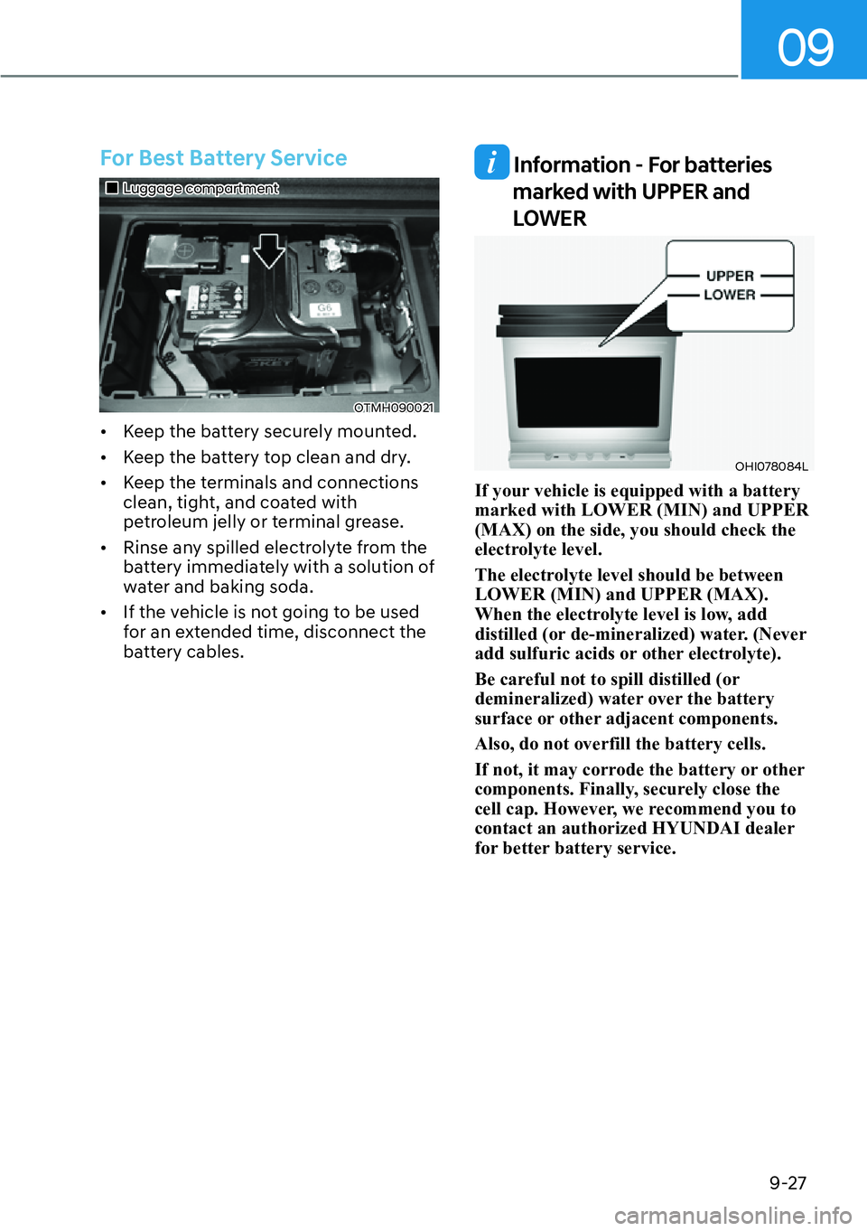 HYUNDAI SANTA FE HYBRID 2022  Owners Manual 09
9-27
For Best Battery Service
��„Luggage compartment
OTMH090021
[� Keep the battery securely mounted.
[� Keep the battery top clean and dry.
[� Keep the terminals and connections  
clean, 