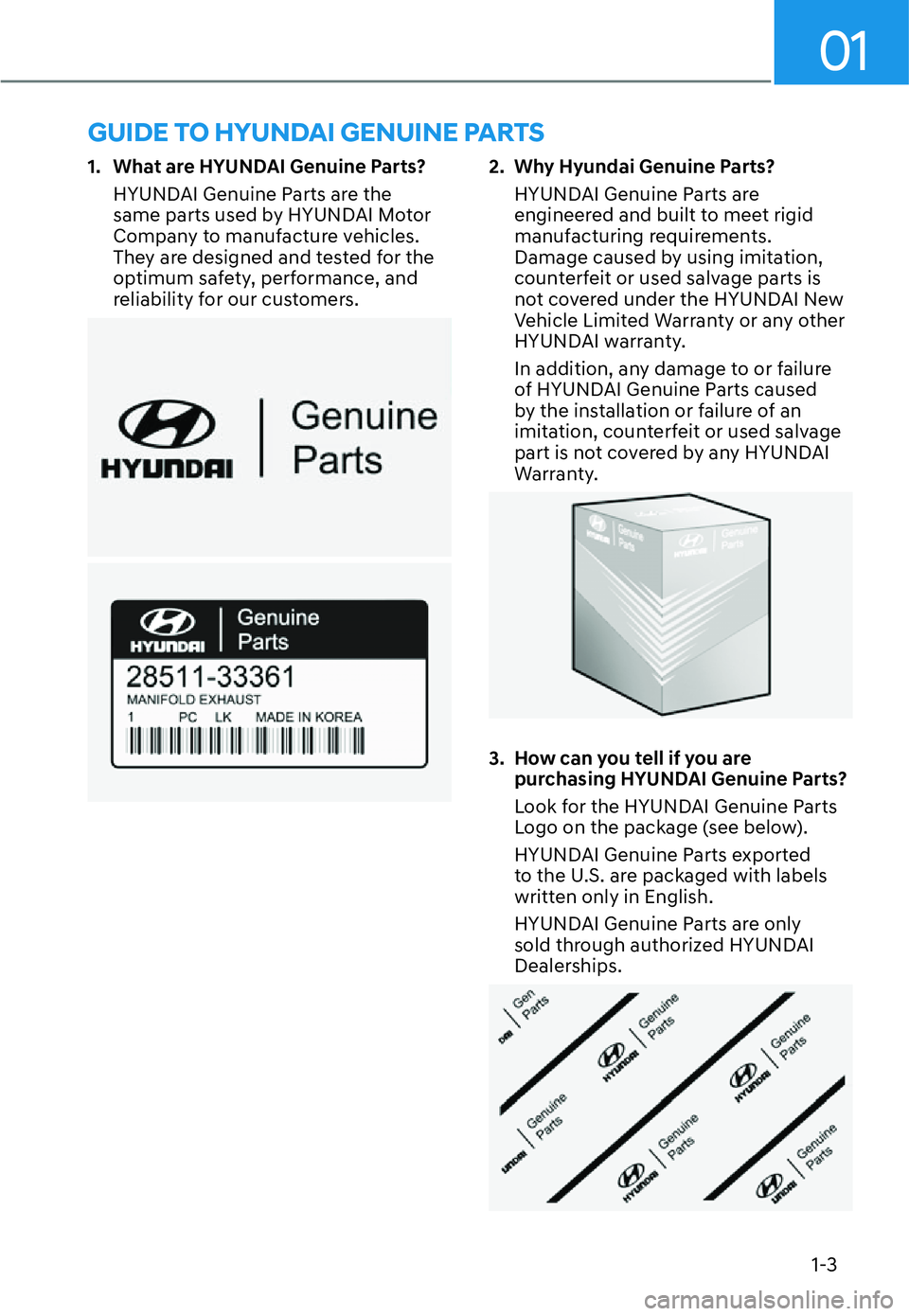 HYUNDAI SANTA FE HYBRID 2022  Owners Manual 01
1-3
1.  What are HYUNDAI Genuine Parts?
HYUNDAI Genuine Parts are the  
same parts used by HYUNDAI Motor 
Company to manufacture vehicles. 
They are designed and tested for the 
optimum safety, per