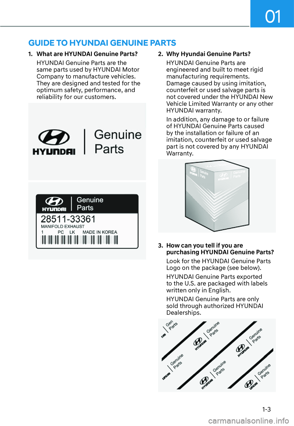 HYUNDAI SANTA FE HYBRID 2022  Owners Manual 01
1-3
1.  What are HYUNDAI Genuine Parts?
HYUNDAI Genuine Parts are the  
same parts used by HYUNDAI Motor 
Company to manufacture vehicles. 
They are designed and tested for the 
optimum safety, per