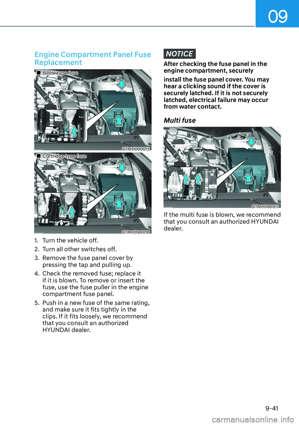HYUNDAI SANTA FE HYBRID 2022  Owners Manual 09
9-41
Engine Compartment Panel Fuse  
Replacement
��„Blade type fuse
OTMH090015
��„Cartridge type fuse
OTMH090016
1.  Turn the vehicle off. 
2.  Turn all other switches off.
3.  Remove the fus