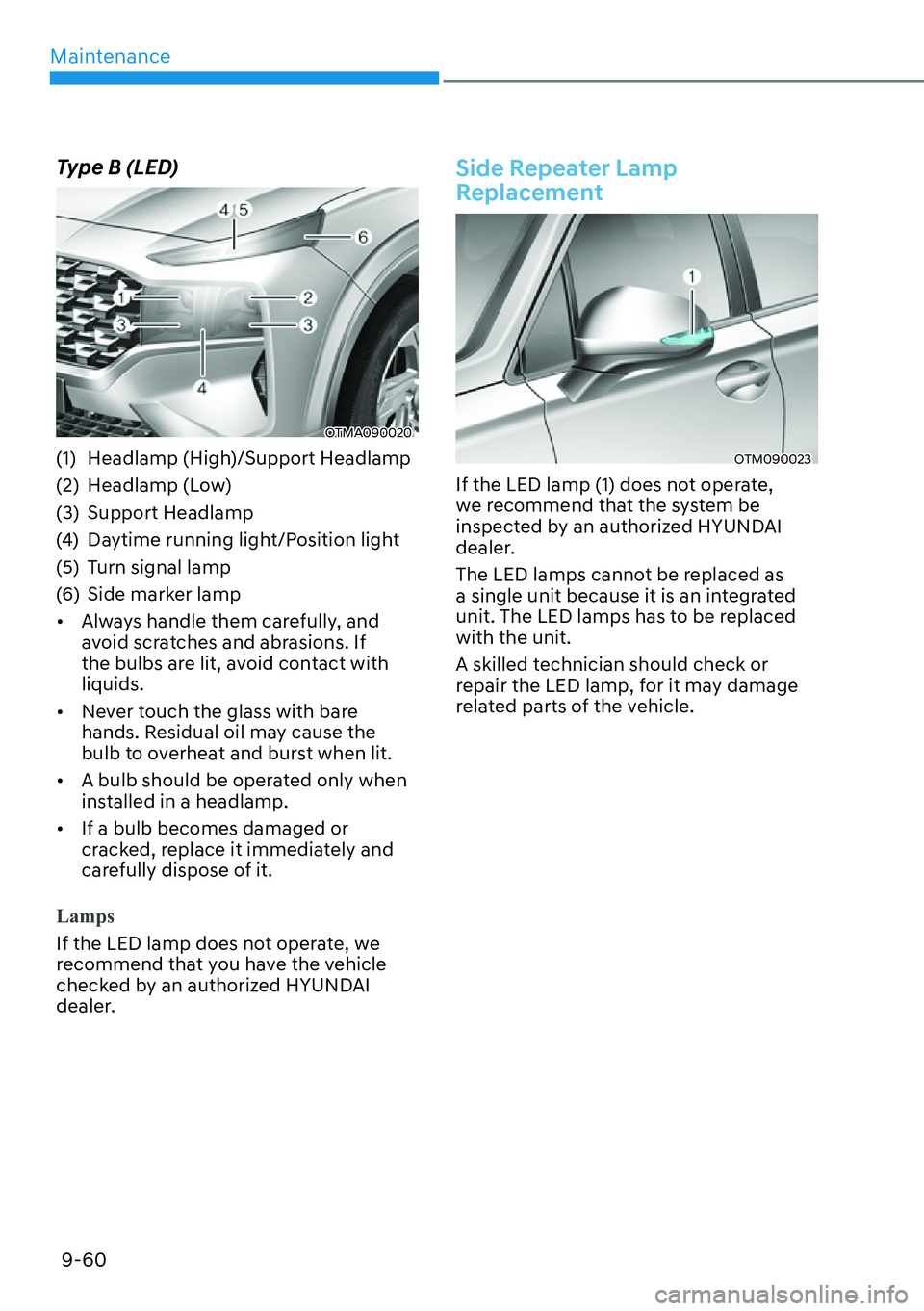 HYUNDAI SANTA FE HYBRID 2022  Owners Manual Maintenance
9-60
Type B (LED)
OTMA090020
(1)  Headlamp (High)/Support Headlamp 
(2) Headlamp (Low)
(3) Support Headlamp
(4)  Daytime running light/Position light
(5)  Turn signal lamp
(6)  Side marker