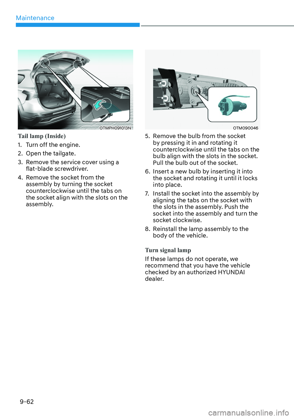 HYUNDAI SANTA FE HYBRID 2022  Owners Manual Maintenance
9-62
OTMPH091013N
Tail lamp (Inside)
1.  Turn off the engine. 
2.  Open the tailgate.
3.  Remove the service cover using a  flat-blade screwdriver.
4.  Remove the socket from the  assembly