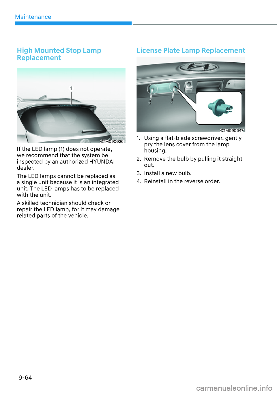 HYUNDAI SANTA FE HYBRID 2022  Owners Manual Maintenance
9-64
High Mounted Stop Lamp  
Replacement
OTM090026
If the LED lamp (1) does not operate,  
we recommend that the system be 
inspected by an authorized HYUNDAI 
dealer. 
The LED lamps cann