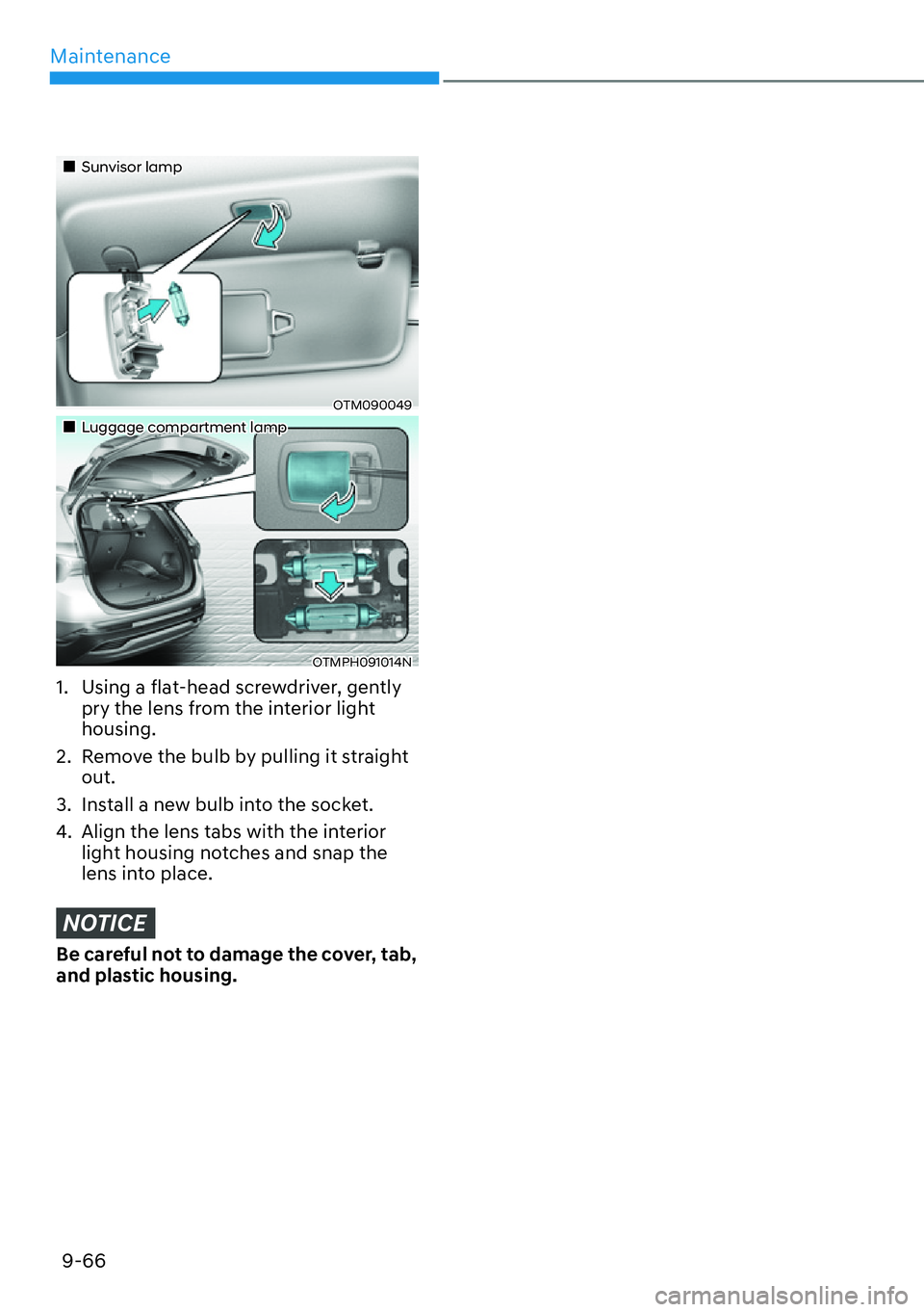 HYUNDAI SANTA FE HYBRID 2022  Owners Manual Maintenance
9-66
��„Sunvisor lamp
OTM090049
��„Luggage compartment lamp
OTMPH091014N
1.  Using a flat-head screwdriver, gently  pry the lens from the interior light  housing.
2.  Remove the bulb