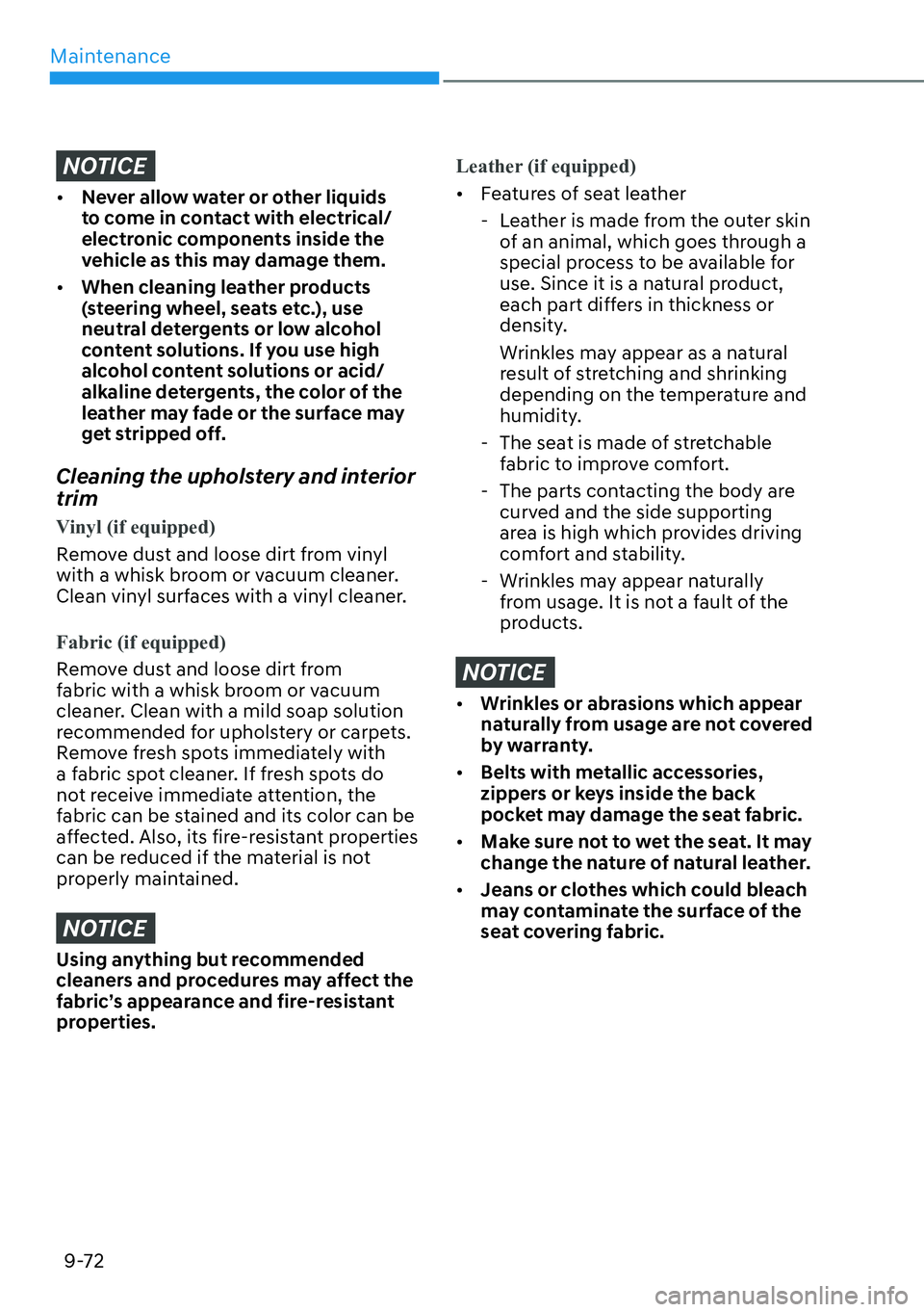 HYUNDAI SANTA FE HYBRID 2022  Owners Manual Maintenance
9-72
NOTICE
[�Never allow water or other liquids  
to come in contact with electrical/
electronic components inside the 
vehicle as this may damage them.
[� When cleaning leather produ