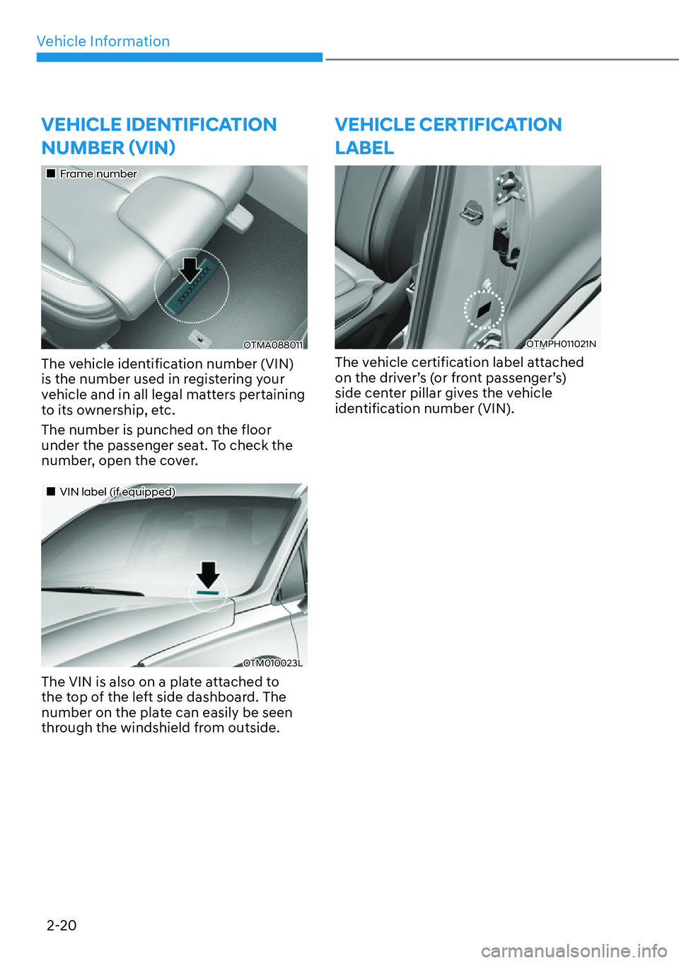 HYUNDAI SANTA FE HYBRID 2022 Manual PDF Vehicle Information
2-20
�9�(�+�,�&�/�(��,��(�1�7�,�)�,�&�$�7�,�2�1� �1�8�0�%�(�5�ã�9�,�1ä
��„Frame number
OTMA088011
The vehicle identification number (VIN)  
is the number used in registe