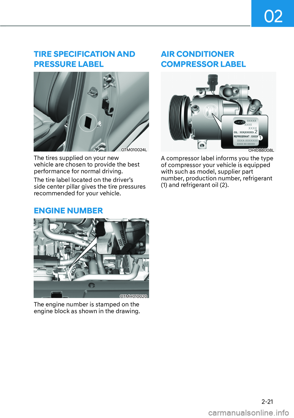 HYUNDAI SANTA FE HYBRID 2022 Manual PDF 02
2-21
�7�,�5�(��6�3�(�&�,�)�,�&�$�7�,�2�1��$�1�� �3�5�(�6�6�8�5�(��/�$�%�(�/
OTM010024L
The tires supplied on your new  
vehicle are chosen to provide the best 
performance for normal driving. 