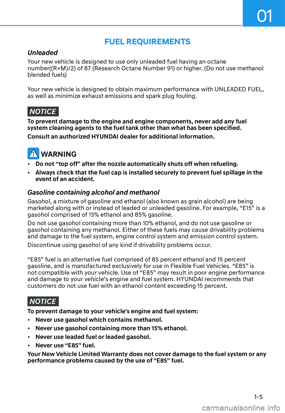 HYUNDAI SANTA FE HYBRID 2022  Owners Manual 01
1-5
Unleaded 
Your new vehicle is designed to use only unleaded fuel having an octane  
number((R+M)/2) of 87 (Research Octane Number 91) or higher. (Do not use methanol 
blended fuels) 
Your new v