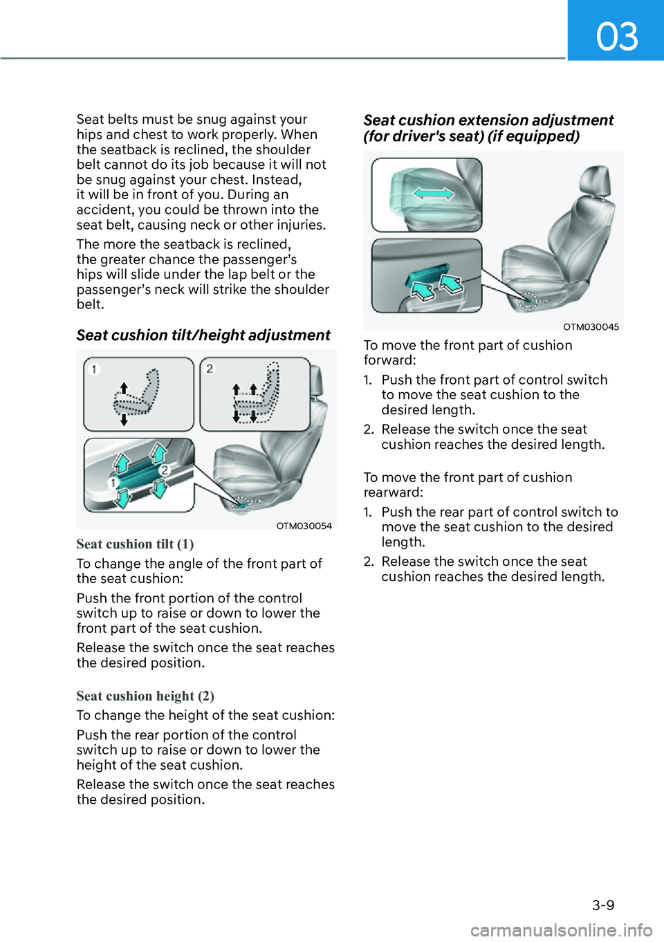 HYUNDAI SANTA FE HYBRID 2022 Manual Online 03
3-9
Seat belts must be snug against your  
hips and chest to work properly. When 
the seatback is reclined, the shoulder 
belt cannot do its job because it will not 
be snug against your chest. Ins