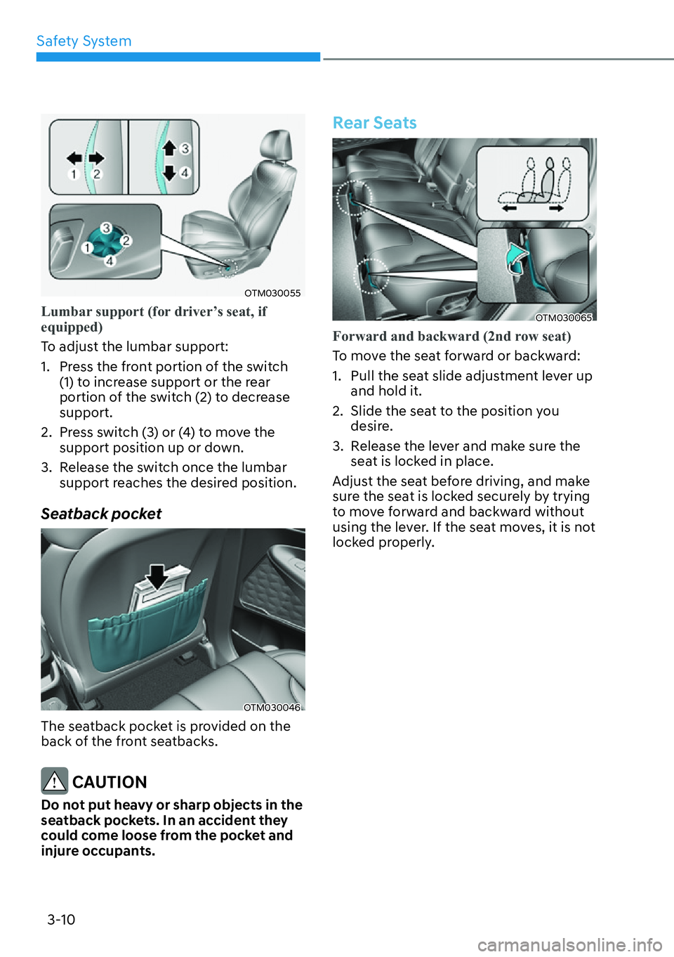 HYUNDAI SANTA FE HYBRID 2022 Owners Manual Safety System
3-10
OTM030055
Lumbar support (for driver’s seat, if equipped)
To adjust the lumbar support:
1. Press the front portion of the switch (1) to increase support or the rear
portion o HYUNDAI SANTA FE HYBRID 2022 Owners Manual Safety System
3-10
OTM030055
Lumbar support (for driver’s seat, if equipped)
To adjust the lumbar support:
1. Press the front portion of the switch (1) to increase support or the rear
portion o