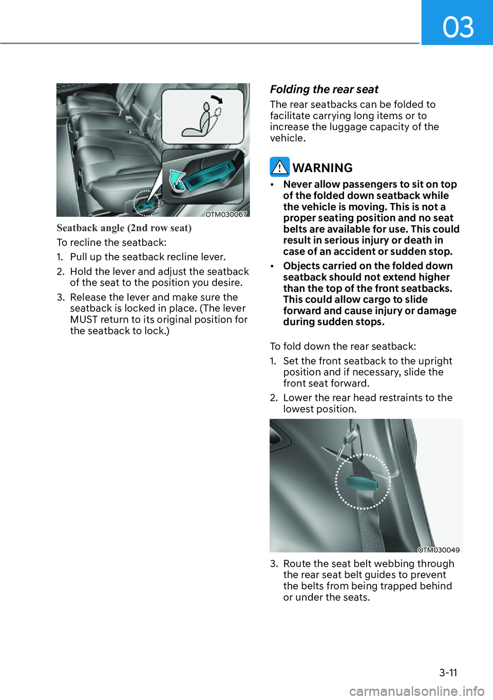 HYUNDAI SANTA FE HYBRID 2022 Owners Manual 03
3-11
OTM030067
Seatback angle (2nd row seat)
To recline the seatback:
1. Pull up the seatback recline lever.
2. Hold the lever and adjust the seatback of the seat to the position you desire.
3. HYUNDAI SANTA FE HYBRID 2022 Owners Manual 03
3-11
OTM030067
Seatback angle (2nd row seat)
To recline the seatback:
1. Pull up the seatback recline lever.
2. Hold the lever and adjust the seatback of the seat to the position you desire.
3.