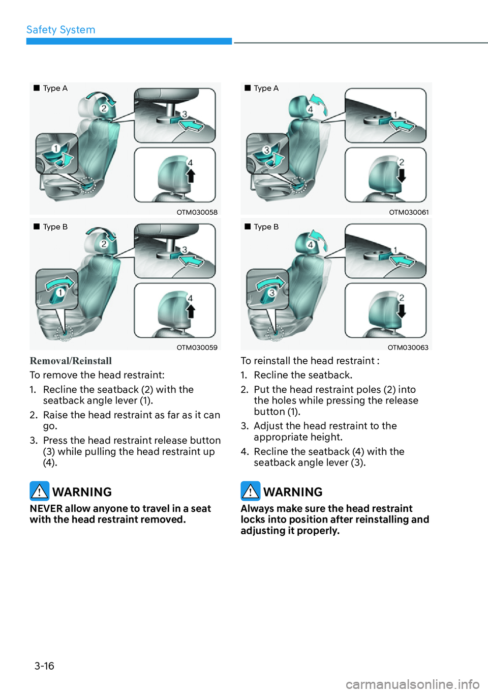 HYUNDAI SANTA FE HYBRID 2022  Owners Manual Safety System
3-16
��„Type A
OTM030058
��„Type B
OTM030059
Removal/Reinstall
To remove the head restraint: 
1.  Recline the seatback (2) with the seatback angle lever (1).
2.  Raise the head res
