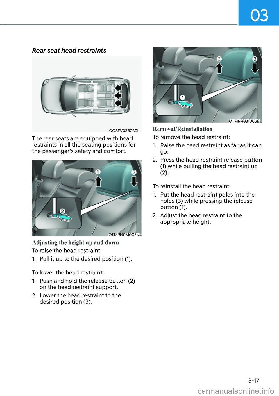 HYUNDAI SANTA FE HYBRID 2022  Owners Manual 03
3-17
Rear seat head restraints
OOSEV038030L
The rear seats are equipped with head  
restraints in all the seating positions for 
the passenger’s safety and comfort.
OTMPH031005N
Adjusting the hei