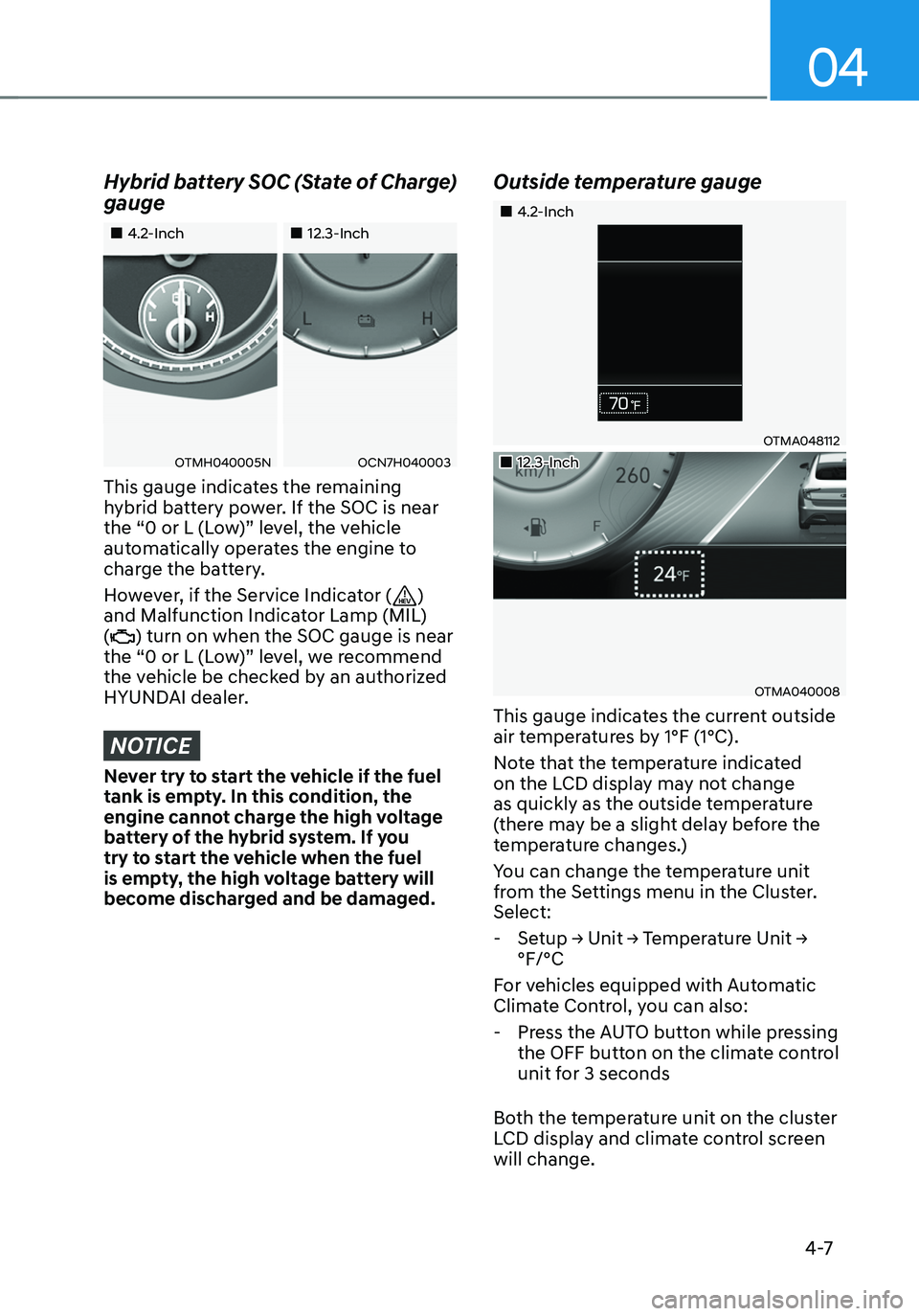 HYUNDAI SANTA FE HYBRID 2021 Owners Manual 04
4 -7
Hybrid battery SOC (State of Charge)
gauge
4.2-Inch12.3-Inch
OTMH040005NOCN7H040003
This gauge indicates the remaining
hybrid battery power. If the SOC is near
the HYUNDAI SANTA FE HYBRID 2021 Owners Manual 04
4 -7
Hybrid battery SOC (State of Charge)
gauge
4.2-Inch12.3-Inch
OTMH040005NOCN7H040003
This gauge indicates the remaining
hybrid battery power. If the SOC is near
the