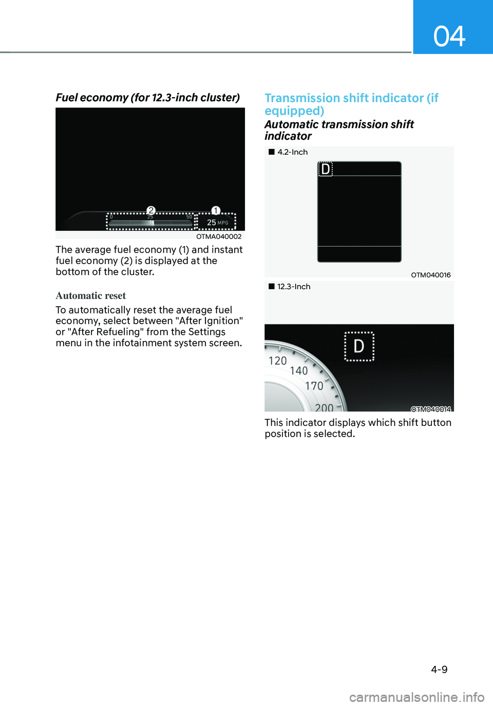 HYUNDAI SANTA FE HYBRID 2021 Owners Manual 04
4-9
Fuel economy (for 12.3-inch cluster)
OTMA040002
The average fuel economy (1) and instant
fuel economy (2) is displayed at the
bottom of the cluster.
Automatic reset
To automatically reset t HYUNDAI SANTA FE HYBRID 2021 Owners Manual 04
4-9
Fuel economy (for 12.3-inch cluster)
OTMA040002
The average fuel economy (1) and instant
fuel economy (2) is displayed at the
bottom of the cluster.
Automatic reset
To automatically reset t