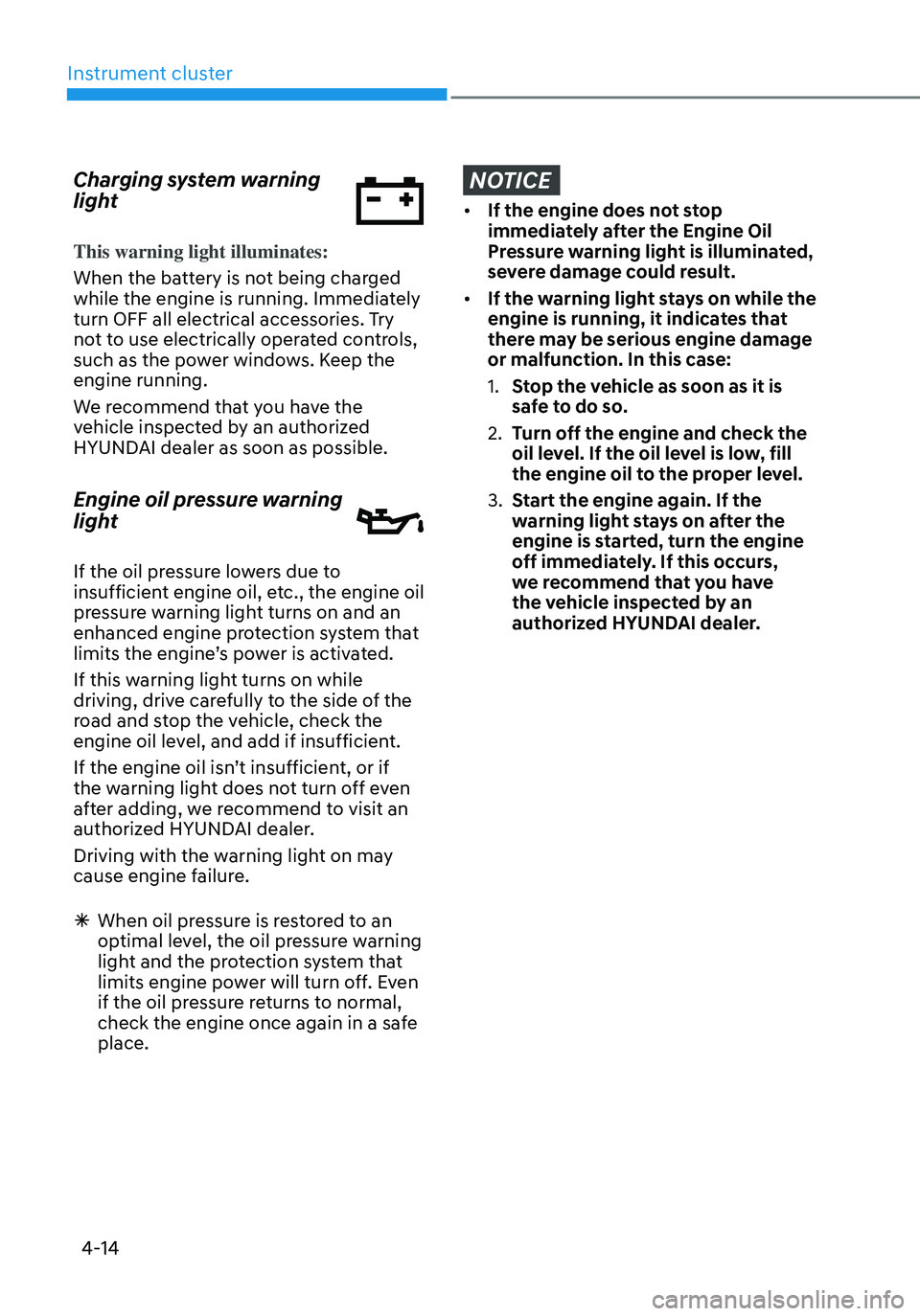 HYUNDAI SANTA FE HYBRID 2021 Owners Manual Instrument cluster
4-14
Charging system warning
light
This warning light illuminates:
When the battery is not being charged
while the engine is running. Immediately
turn OFF all electrical accessor HYUNDAI SANTA FE HYBRID 2021 Owners Manual Instrument cluster
4-14
Charging system warning
light
This warning light illuminates:
When the battery is not being charged
while the engine is running. Immediately
turn OFF all electrical accessor