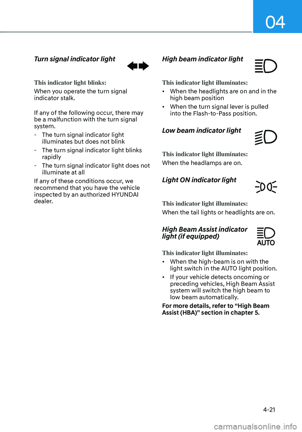 HYUNDAI SANTA FE HYBRID 2021 Owners Manual 04
4-21
Turn signal indicator light
This indicator light blinks:
When you operate the turn signal
indicator stalk.
If any of the following occur, there may
be a malfunction with the turn signal
sys HYUNDAI SANTA FE HYBRID 2021 Owners Manual 04
4-21
Turn signal indicator light
This indicator light blinks:
When you operate the turn signal
indicator stalk.
If any of the following occur, there may
be a malfunction with the turn signal
sys