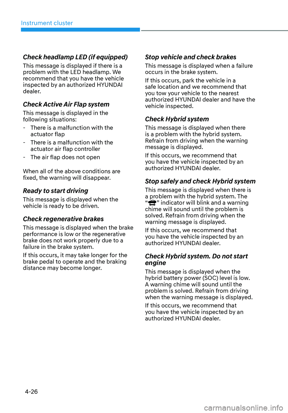 HYUNDAI SANTA FE HYBRID 2021 Owners Manual Instrument cluster
4-26
Check headlamp LED (if equipped)
This message is displayed if there is a
problem with the LED headlamp. We
recommend that you have the vehicle
inspected by an authorized HYU HYUNDAI SANTA FE HYBRID 2021 Owners Manual Instrument cluster
4-26
Check headlamp LED (if equipped)
This message is displayed if there is a
problem with the LED headlamp. We
recommend that you have the vehicle
inspected by an authorized HYU