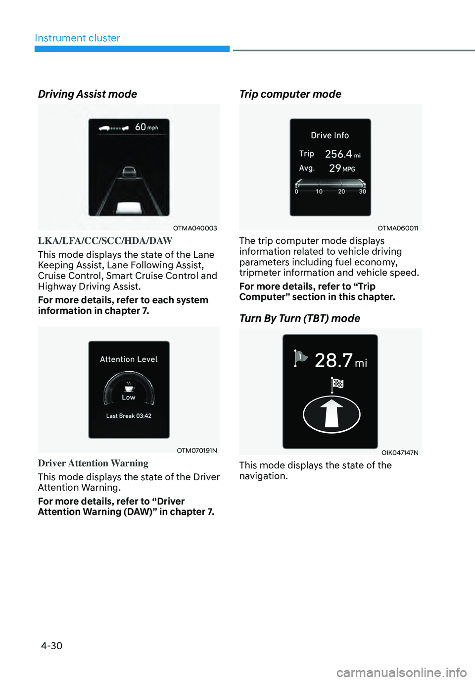 HYUNDAI SANTA FE HYBRID 2021 Owners Manual 4-30
Instrument cluster
Driving Assist mode
OTMA040003
LKA/LFA/CC/SCC/HDA/DAW
This mode displays the state of the Lane
Keeping Assist, Lane Following Assist,
Cruise Control, Smart Cruise Control and HYUNDAI SANTA FE HYBRID 2021 Owners Manual 4-30
Instrument cluster
Driving Assist mode
OTMA040003
LKA/LFA/CC/SCC/HDA/DAW
This mode displays the state of the Lane
Keeping Assist, Lane Following Assist,
Cruise Control, Smart Cruise Control and