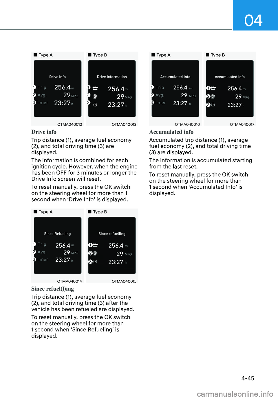 HYUNDAI SANTA FE HYBRID 2021 Owners Manual 04
4-45
Type AType B
OTMA040012OTMA040013
Drive info
Trip distance (1), average fuel economy
(2), and total driving time (3) are
displayed.
The information is combined for ea HYUNDAI SANTA FE HYBRID 2021 Owners Manual 04
4-45
Type AType B
OTMA040012OTMA040013
Drive info
Trip distance (1), average fuel economy
(2), and total driving time (3) are
displayed.
The information is combined for ea