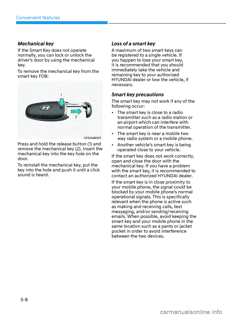 HYUNDAI SANTA FE HYBRID 2021 Owners Manual Convenient features
5-8
Mechanical key
If the Smart Key does not operate
normally, you can lock or unlock the
driver’s door by using the mechanical
key.
To remove the mechanical key from the
sma HYUNDAI SANTA FE HYBRID 2021 Owners Manual Convenient features
5-8
Mechanical key
If the Smart Key does not operate
normally, you can lock or unlock the
driver’s door by using the mechanical
key.
To remove the mechanical key from the
sma
