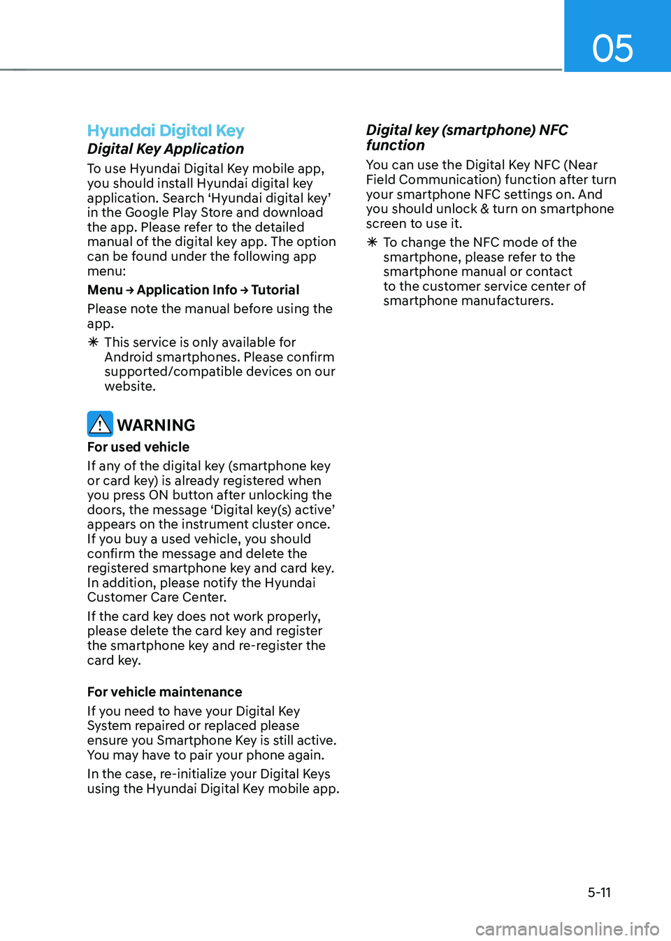 HYUNDAI SANTA FE HYBRID 2021 Owners Manual 05
5-11
Hyundai Digital Key
Digital Key Application
To use Hyundai Digital Key mobile app,
you should install Hyundai digital key
application. Search ‘Hyundai digital key’
in the Google Play St HYUNDAI SANTA FE HYBRID 2021 Owners Manual 05
5-11
Hyundai Digital Key
Digital Key Application
To use Hyundai Digital Key mobile app,
you should install Hyundai digital key
application. Search ‘Hyundai digital key’
in the Google Play St