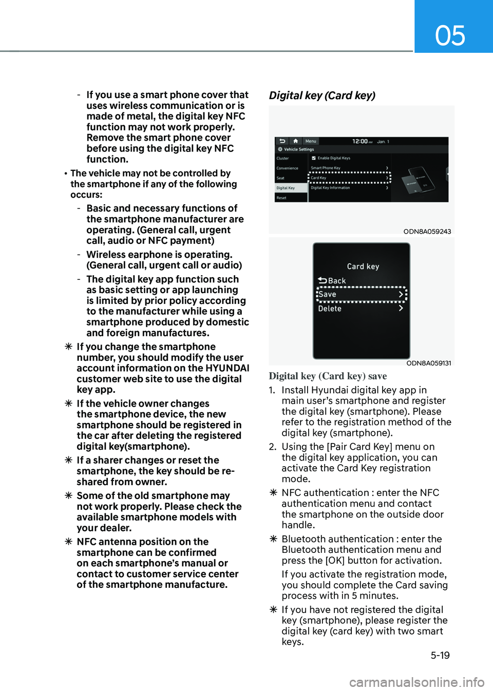 HYUNDAI SANTA FE HYBRID 2021 Owners Manual 05
5-19
-If you use a smart phone cover that
uses wireless communication or is
made of metal, the digital key NFC
function may not work properly.
Remove the smart phone cover
before using the di HYUNDAI SANTA FE HYBRID 2021 Owners Manual 05
5-19
-If you use a smart phone cover that
uses wireless communication or is
made of metal, the digital key NFC
function may not work properly.
Remove the smart phone cover
before using the di