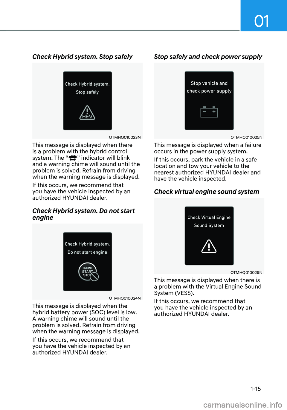 HYUNDAI SANTA FE HYBRID 2021 User Guide 01
1-15
Check Hybrid system. Stop safely
OTMHQ010023N
This message is displayed when there
is a problem with the hybrid control
system. The “
” indicator will blink
and a warning chime will sou HYUNDAI SANTA FE HYBRID 2021 User Guide 01
1-15
Check Hybrid system. Stop safely
OTMHQ010023N
This message is displayed when there
is a problem with the hybrid control
system. The “
” indicator will blink
and a warning chime will sou
