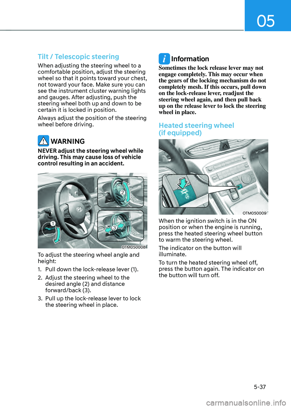 HYUNDAI SANTA FE HYBRID 2021 Owners Manual 05
5-37
Tilt / Telescopic steering
When adjusting the steering wheel to a
comfortable position, adjust the steering
wheel so that it points toward your chest,
not toward your face. Make sure you ca HYUNDAI SANTA FE HYBRID 2021 Owners Manual 05
5-37
Tilt / Telescopic steering
When adjusting the steering wheel to a
comfortable position, adjust the steering
wheel so that it points toward your chest,
not toward your face. Make sure you ca