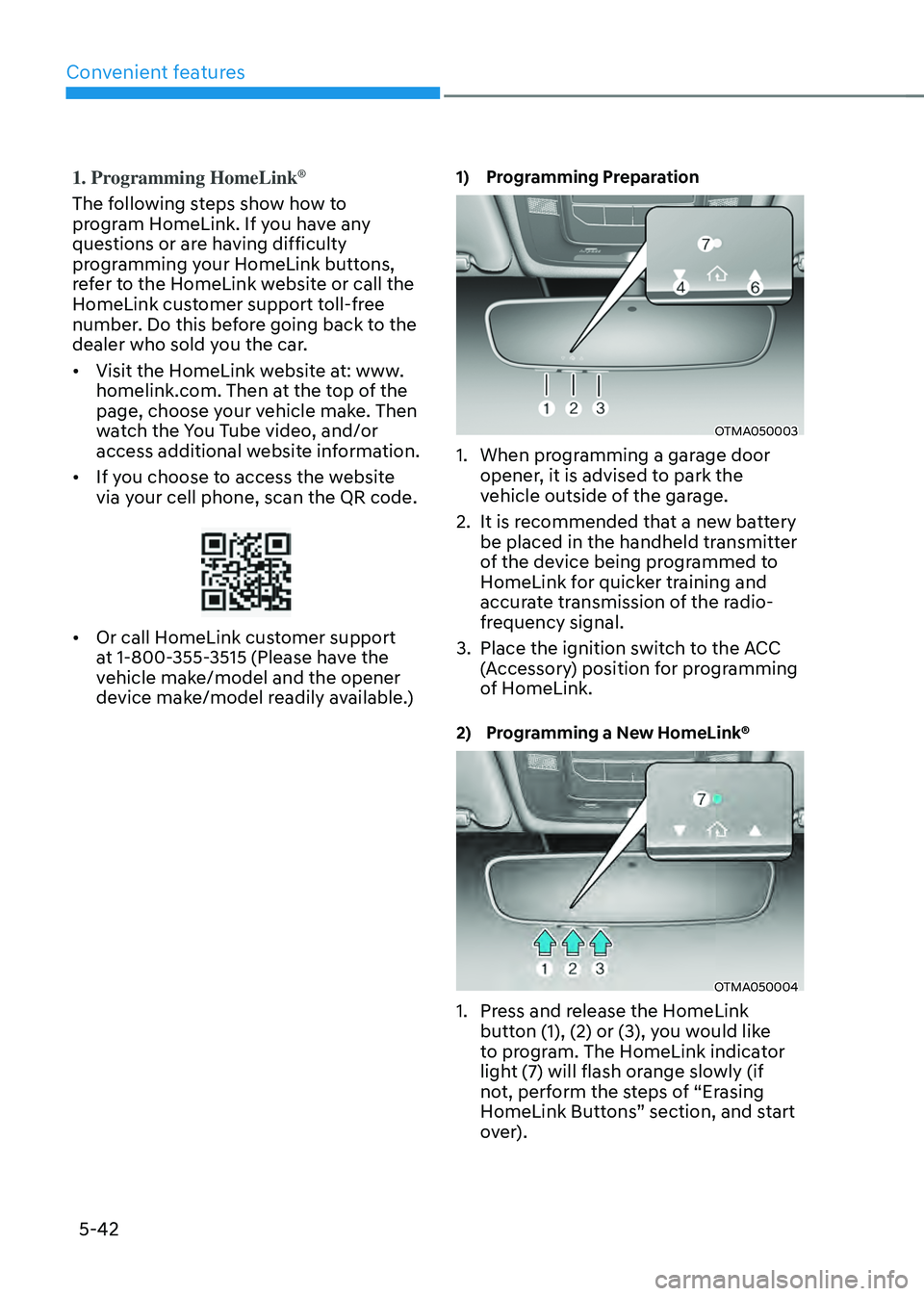HYUNDAI SANTA FE HYBRID 2021 Owners Manual Convenient features
5-42
1. Programming HomeLink®
The following steps show how to
program HomeLink. If you have any
questions or are having difficulty
programming your HomeLink buttons,
refer to HYUNDAI SANTA FE HYBRID 2021 Owners Manual Convenient features
5-42
1. Programming HomeLink®
The following steps show how to
program HomeLink. If you have any
questions or are having difficulty
programming your HomeLink buttons,
refer to