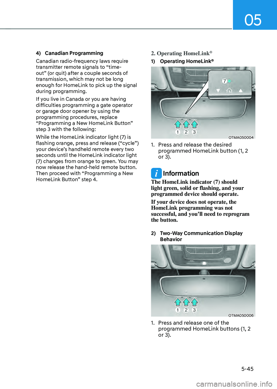 HYUNDAI SANTA FE HYBRID 2021  Owners Manual 05
5-45
4) Canadian Programming
Canadian radio-frequency laws require 
transmitter remote signals to “time-
out” (or quit) after a couple seconds of 
transmission, which may not be long 
enough fo