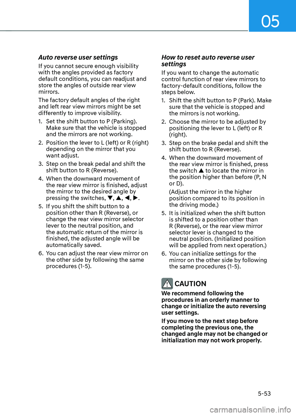 HYUNDAI SANTA FE HYBRID 2021  Owners Manual 05
5-53
Auto reverse user settings
If you cannot secure enough visibility 
with the angles provided as factory 
default conditions, you can readjust and 
store the angles of outside rear view 
mirrors