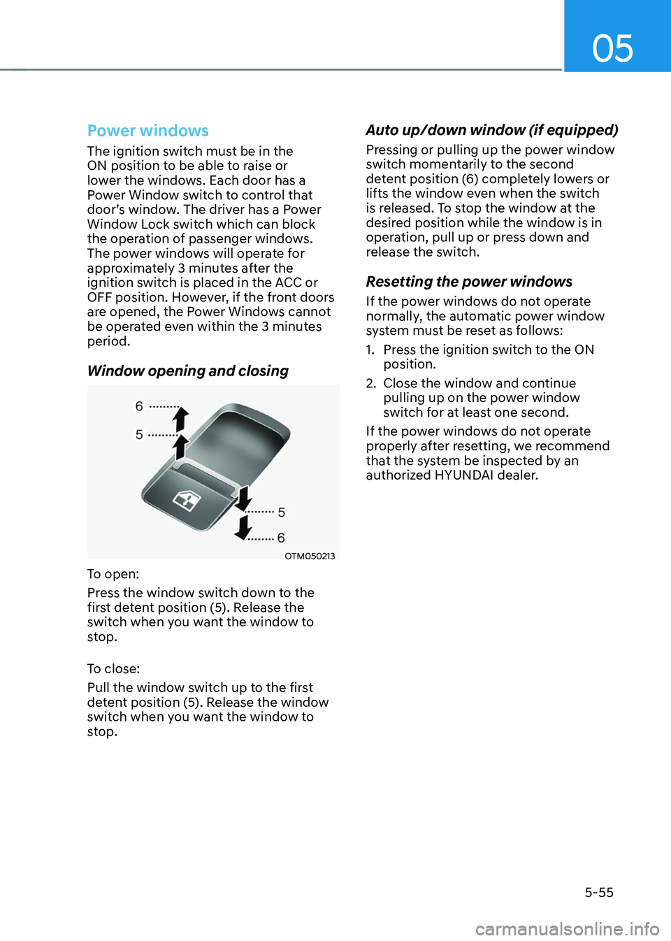 HYUNDAI SANTA FE HYBRID 2021  Owners Manual 05
5-55
Power windows
The ignition switch must be in the 
ON position to be able to raise or 
lower the windows. Each door has a 
Power Window switch to control that 
door’s window. The driver has a
