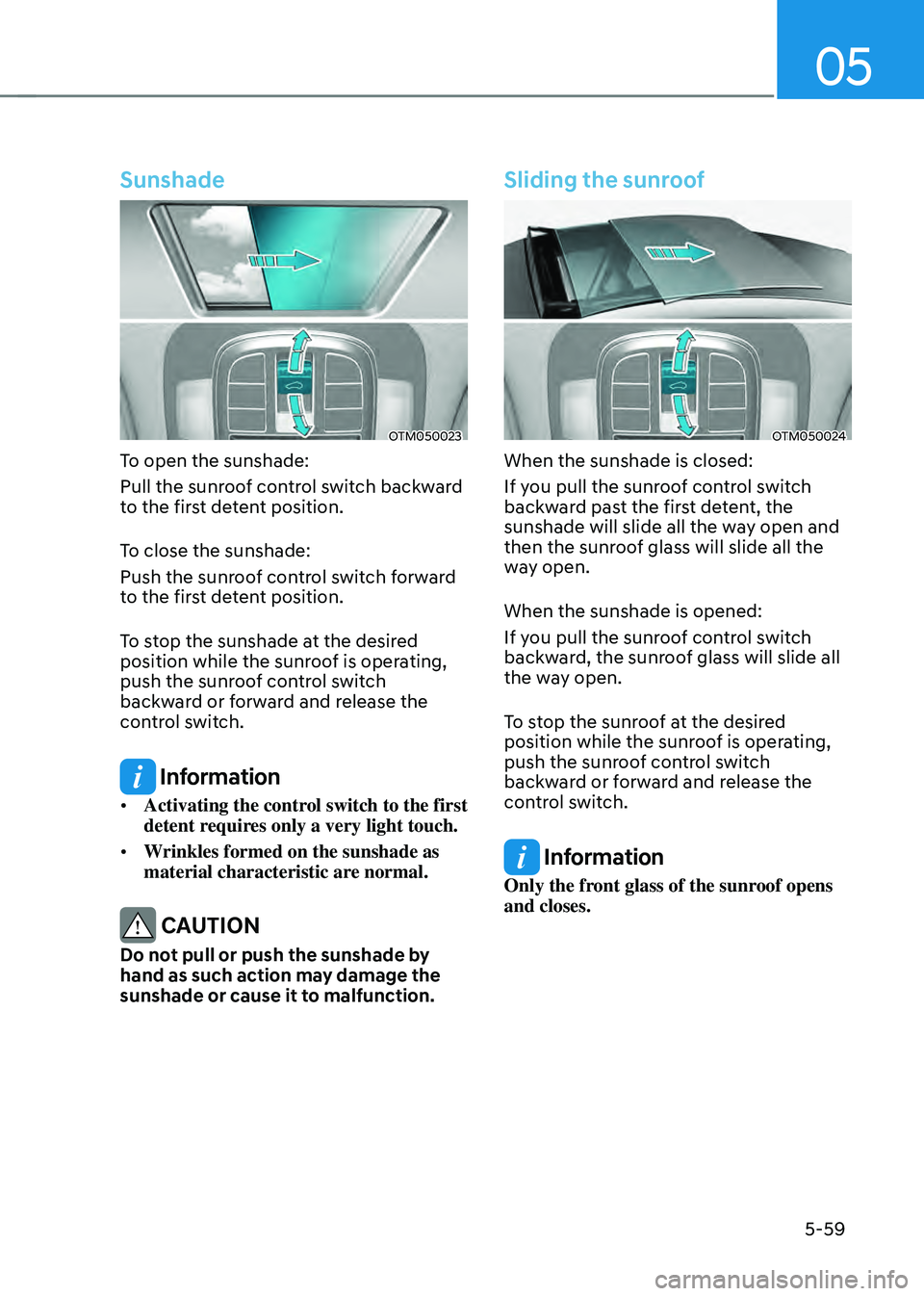 HYUNDAI SANTA FE HYBRID 2021  Owners Manual 05
5-59
Sunshade
OTM050023
To open the sunshade:
Pull the sunroof control switch backward 
to the first detent position.
To close the sunshade:
Push the sunroof control switch forward 
to the first de
