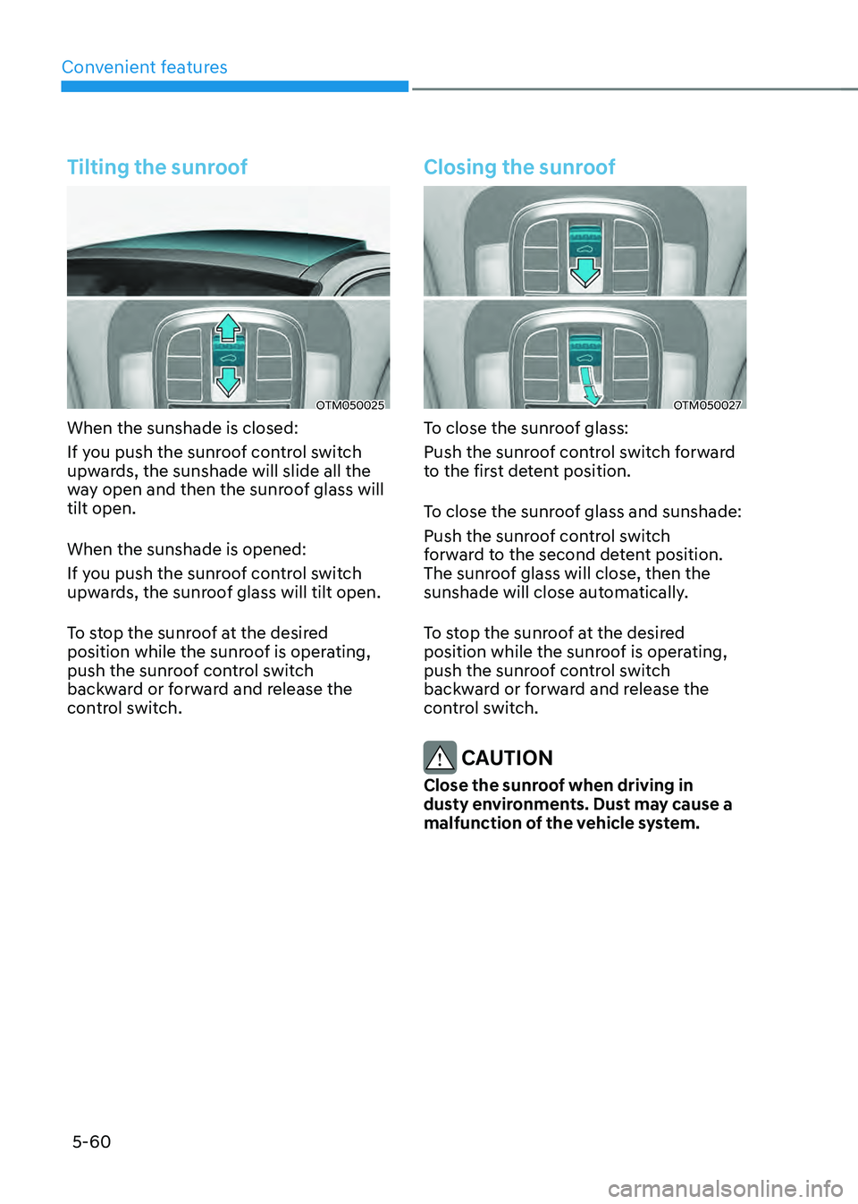 HYUNDAI SANTA FE HYBRID 2021  Owners Manual Convenient features
5-60
Tilting the sunroof
OTM050025
When the sunshade is closed:
If you push the sunroof control switch 
upwards, the sunshade will slide all the 
way open and then the sunroof glas
