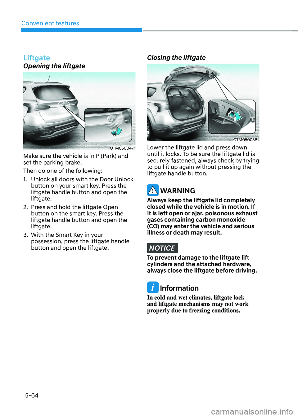HYUNDAI SANTA FE HYBRID 2021 Owners Manual Convenient features
5-64
Liftgate
Opening the liftgate
OTM050047
Make sure the vehicle is in P (Park) and
set the parking brake.
Then do one of the following:
1. Unlock all doors with the Door Unloc HYUNDAI SANTA FE HYBRID 2021 Owners Manual Convenient features
5-64
Liftgate
Opening the liftgate
OTM050047
Make sure the vehicle is in P (Park) and
set the parking brake.
Then do one of the following:
1. Unlock all doors with the Door Unloc