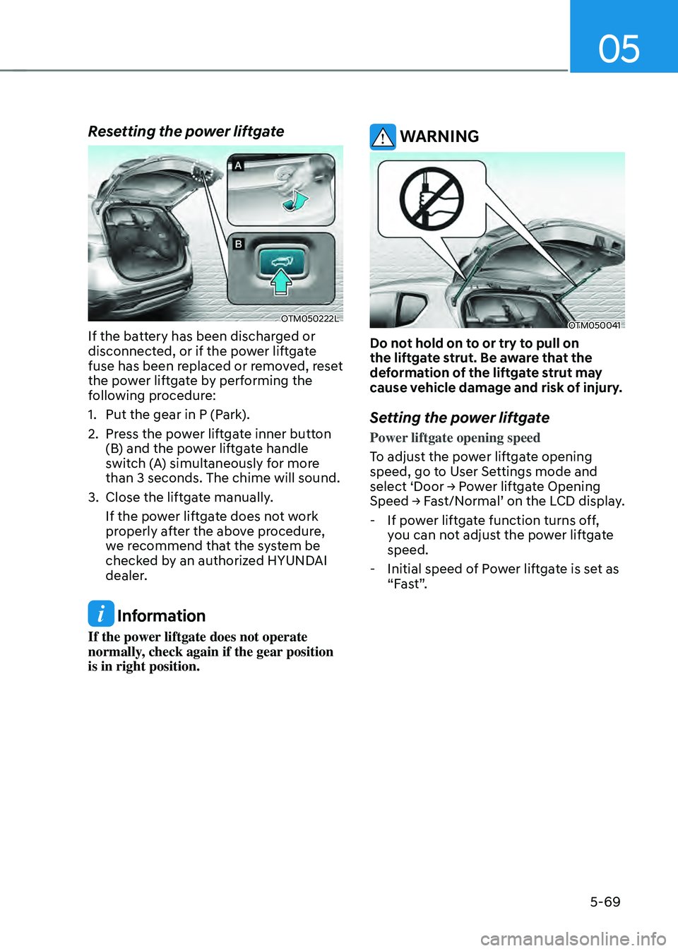 HYUNDAI SANTA FE HYBRID 2021 Owners Manual 05
5-69
Resetting the power liftgate
OTM050222L
If the battery has been discharged or
disconnected, or if the power liftgate
fuse has been replaced or removed, reset
the power liftgate by performin HYUNDAI SANTA FE HYBRID 2021 Owners Manual 05
5-69
Resetting the power liftgate
OTM050222L
If the battery has been discharged or
disconnected, or if the power liftgate
fuse has been replaced or removed, reset
the power liftgate by performin