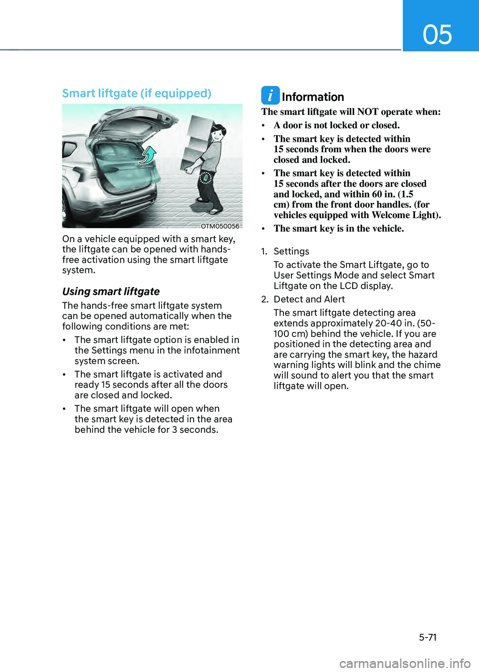 HYUNDAI SANTA FE HYBRID 2021 Owners Manual 05
5-71
Smart liftgate (if equipped)
OTM050056
On a vehicle equipped with a smart key,
the liftgate can be opened with hands-
free activation using the smart liftgate
system.
Using smart liftgate
Th HYUNDAI SANTA FE HYBRID 2021 Owners Manual 05
5-71
Smart liftgate (if equipped)
OTM050056
On a vehicle equipped with a smart key,
the liftgate can be opened with hands-
free activation using the smart liftgate
system.
Using smart liftgate
Th