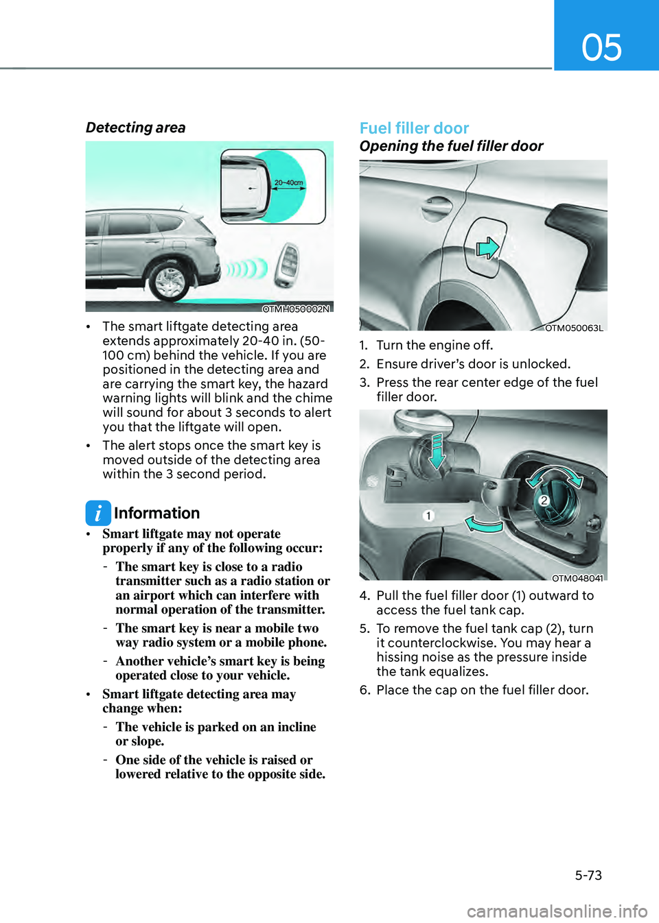 HYUNDAI SANTA FE HYBRID 2021 Owners Manual 05
5-73
Detecting area
OTMH050002N
• The smart liftgate detecting area
extends approximately 20-40 in. (50-
100 cm) behind the vehicle. If you are
positioned in the detecting area and
are carryin HYUNDAI SANTA FE HYBRID 2021 Owners Manual 05
5-73
Detecting area
OTMH050002N
• The smart liftgate detecting area
extends approximately 20-40 in. (50-
100 cm) behind the vehicle. If you are
positioned in the detecting area and
are carryin