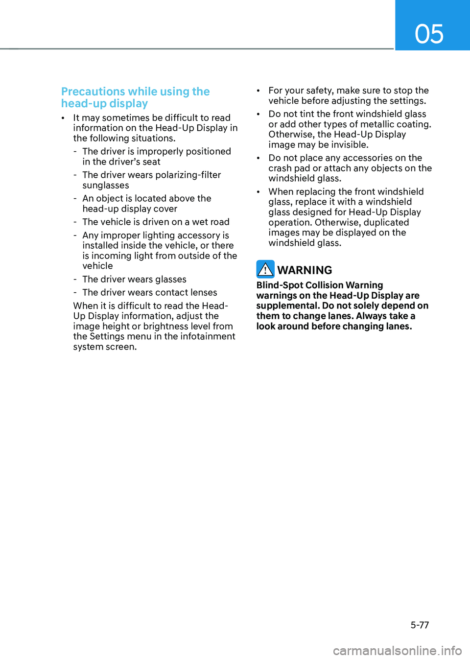 HYUNDAI SANTA FE HYBRID 2021 Owners Manual 05
5-77
Precautions while using the
head-up display
• It may sometimes be difficult to read
information on the Head-Up Display in
the following situations.
-The driver is improperly positioned
HYUNDAI SANTA FE HYBRID 2021 Owners Manual 05
5-77
Precautions while using the
head-up display
• It may sometimes be difficult to read
information on the Head-Up Display in
the following situations.
-The driver is improperly positioned