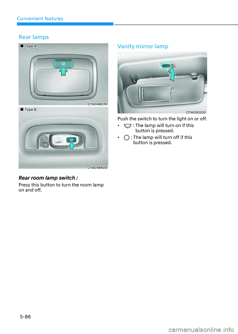 HYUNDAI SANTA FE HYBRID 2021  Owners Manual Convenient features
5-86
Rear lamps
„„Type A
OTM048076
„„Type B
OTM048409
Rear room lamp switch :
Press this button to turn the room lamp 
on and off.
Vanity mirror lamp
OTM050200
