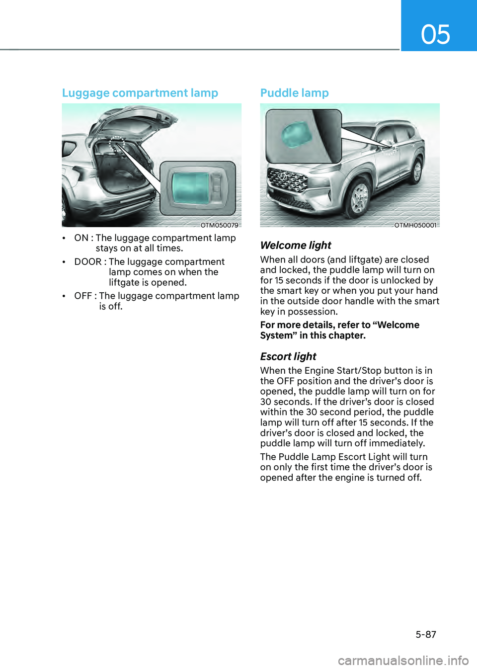 HYUNDAI SANTA FE HYBRID 2021  Owners Manual 05
5-87
Luggage compartment lamp
OTM050079
• ON :  The luggage compartment lamp stays on at all times.
• DOOR :  The luggage compartment lamp comes on when the 
liftgate is opened.
• OFF :  The 