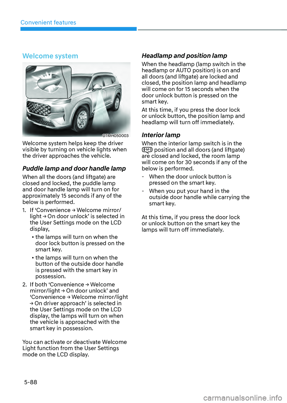 HYUNDAI SANTA FE HYBRID 2021  Owners Manual Convenient features
5-88
Welcome system
OTMH050003
Welcome system helps keep the driver 
visible by turning on vehicle lights when 
the driver approaches the vehicle.
Puddle lamp and door handle lamp
