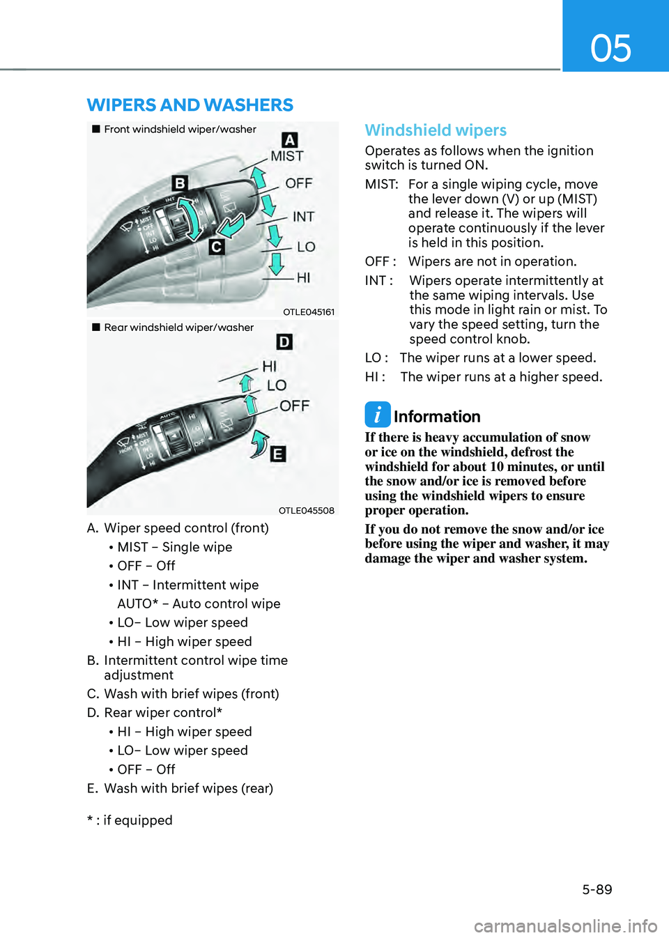 HYUNDAI SANTA FE HYBRID 2021  Owners Manual 05
5-89
WIPERS AND WASHERS
„„Front windshield wiper/washer
OTLE045161
„„Rear windshield wiper/washer
OTLE045508
A. Wiper speed control (front)
• MIST – Single wipe
• OFF – 