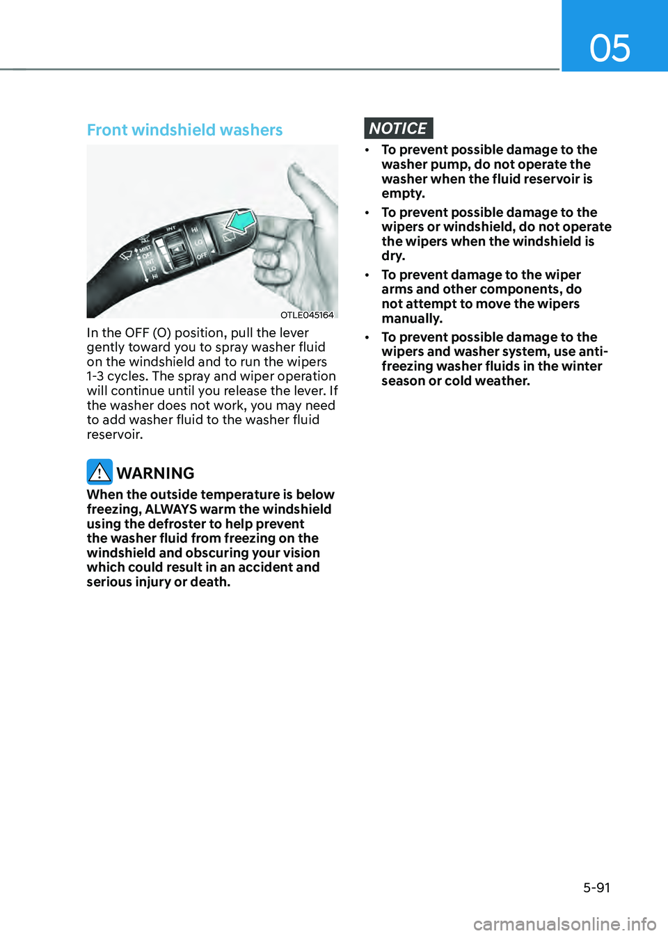 HYUNDAI SANTA FE HYBRID 2021  Owners Manual 05
5-91
Front windshield washers
OTLE045164
In the OFF (O) position, pull the lever 
gently toward you to spray washer fluid 
on the windshield and to run the wipers 
1-3 cycles. The spray and wiper o