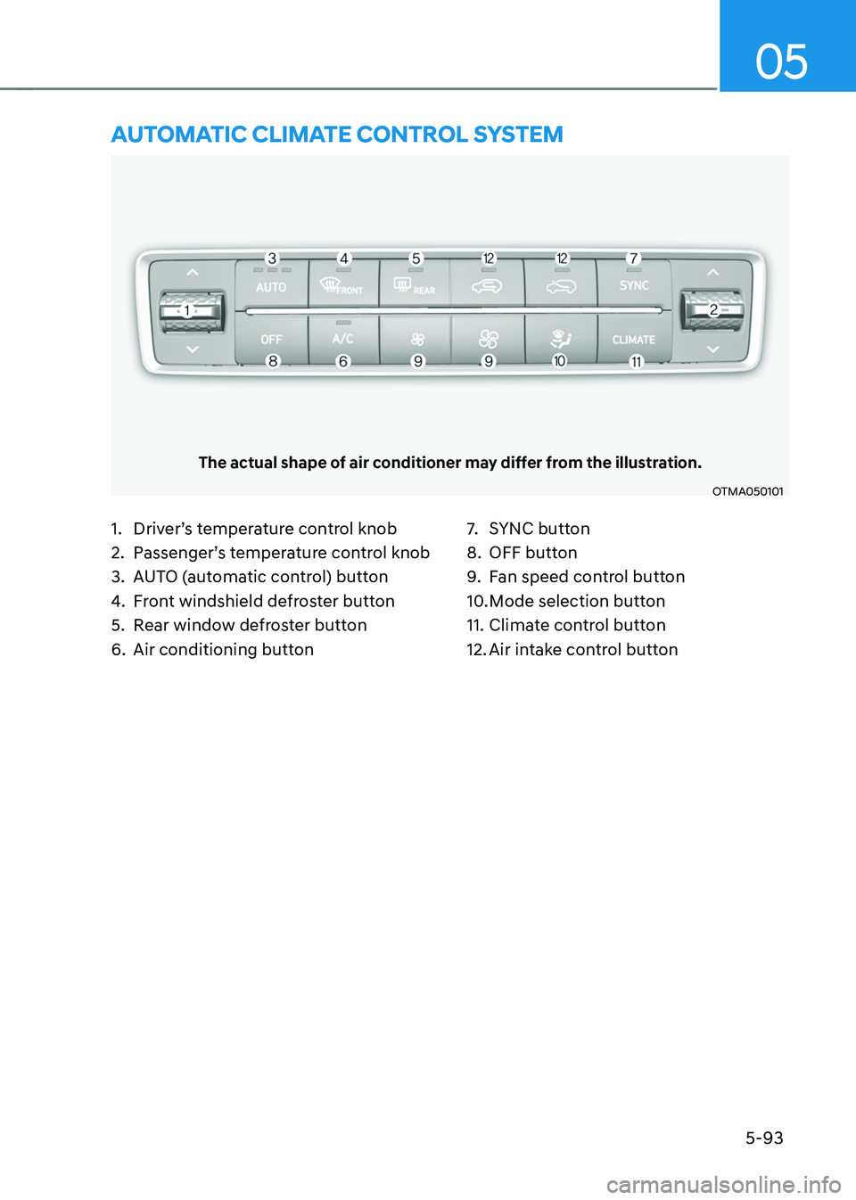 HYUNDAI SANTA FE HYBRID 2021  Owners Manual 05
5-93
AUTOMATIC CLIMATE CONTROL SYSTEM
The actual shape of air conditioner may differ from the illustration.
OTMA050101
1. Driver’s temperature control knob
2. Passenger’s temperature control kn