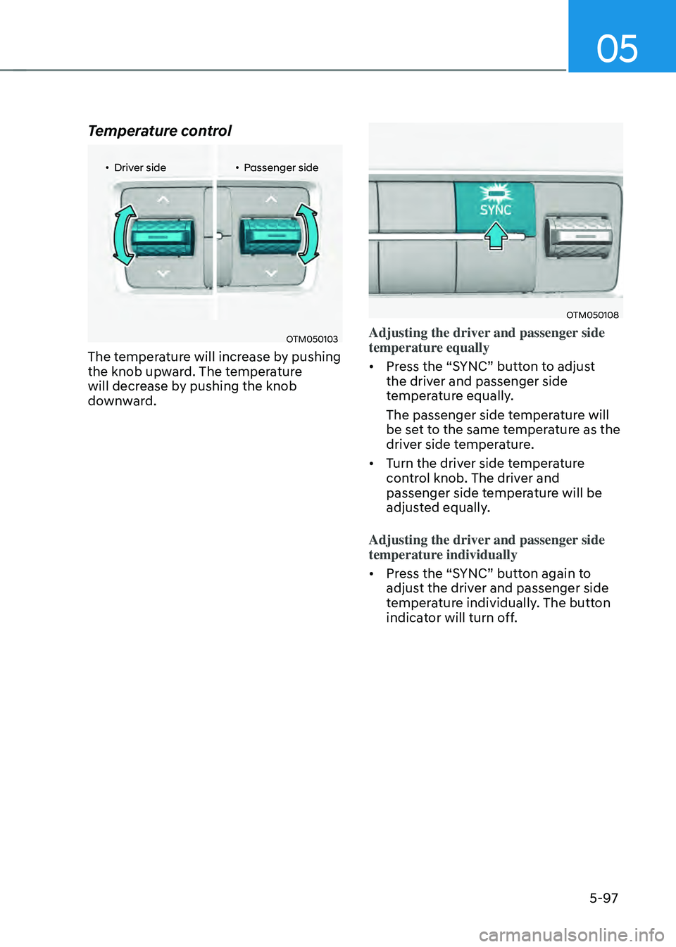 HYUNDAI SANTA FE HYBRID 2021  Owners Manual 05
5-97
Temperature control
„ǴDriver side„ǴPassenger side
OTM050103
The temperature will increase by pushing 
the knob upward. The temperature 
will decrease by pushing the knob 
downward.