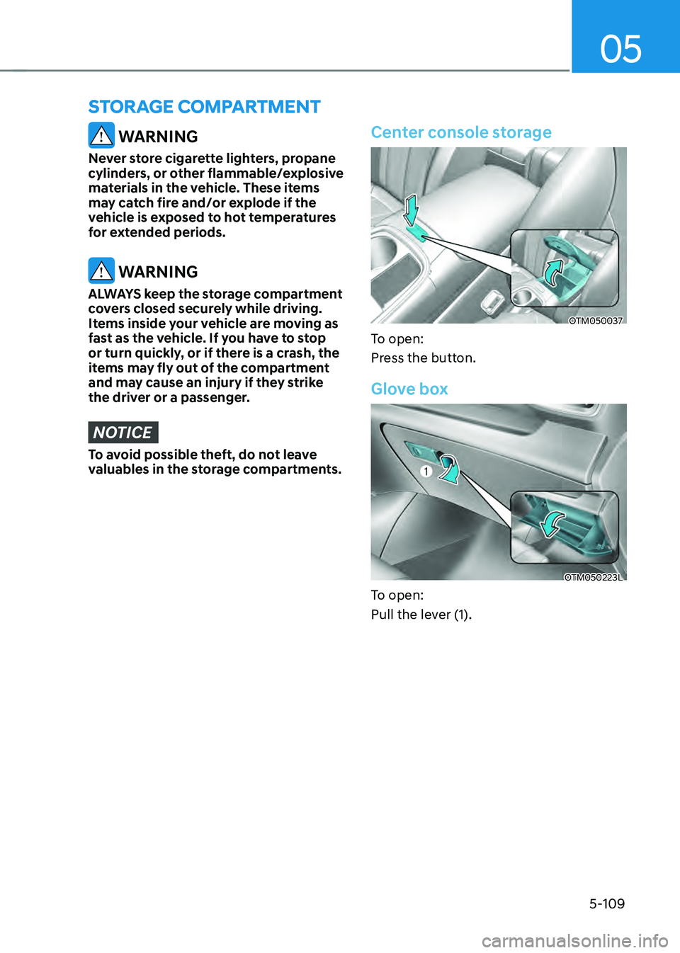 HYUNDAI SANTA FE HYBRID 2021  Owners Manual 05
5-109
STORAGE COMPARTMENT
 WARNING
Never store cigarette lighters, propane 
cylinders, or other flammable/explosive 
materials in the vehicle. These items 
may catch fire and/or explode if the 
veh